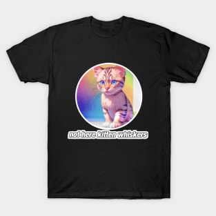 Not Here Kitten Whiskers T-Shirt